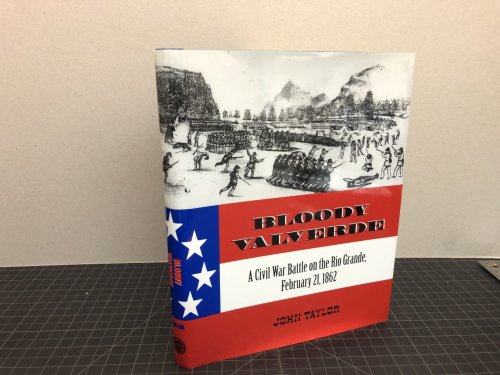 BLOODY VALVERDE : A Civil War Battle on the Rio Grande, February 21, 1862 ( signed )