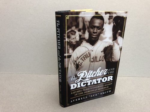 THE PITCHER AND THE DICTATOR : Satchel Paige's Unlikely Season in the Dominican Republic ( signed )