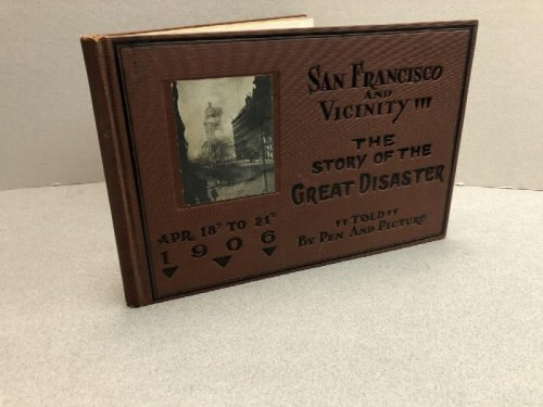 THE STORY OF THE EARTHQUAKE AND FIRE : San Francisco and Vicinity . the story of The Great Disaster Told by Pen and Picture April 18 to 21 , 1906