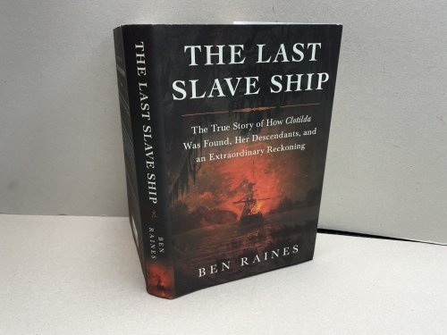 THE LAST SLAVE SHIP : The True Story of How Clotilda Was Found, Her Descendants, and an Extraordinary Reckoning