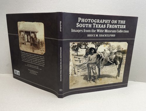 Photography on the South Texas Frontier: Images from the Witte Museum Collection