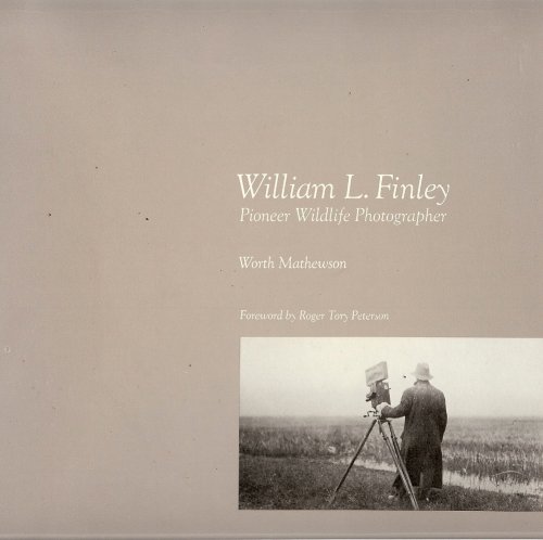 WILLIAM L. FINLEY : Pioneer Wildlife Photographer