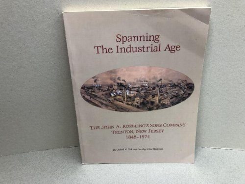 SPANNING THE INDUSTRAL AGE : The John A. Roebling's Sons Company, Trenton, New Jersey, 1848-1974