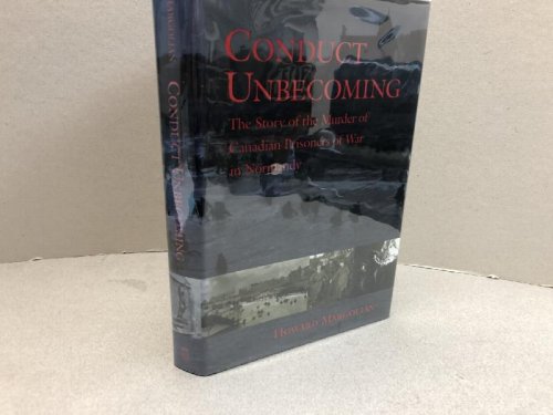 CONDUCT UNBECOMING : The Story of the Murder of Canadian Prisoners of War in Normandy