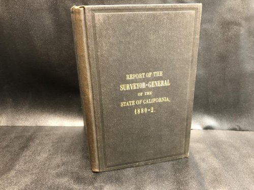 REPORT OF THE SURVEYOR-GENERAL OF THE STATE OF CALIFORNIA 1880-From August 1, 180, to August 1, 1882