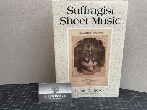 Suffragist Sheet Music: An Illustrated Catalogue of Published Music Assiciated With the Women's Rights and Suffrage Movement in America, 1795-1921, With Complete Lyrics