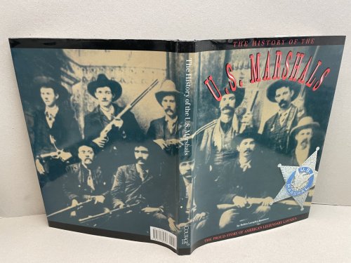 The History of the U.S. Marshals: The Proud Story of America's Legendary Lawmen