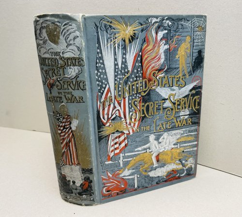 THE UNITED STATES SECRET SERVICEIN THE LATE WAR : Comprising The Author's Introduction to The Leading Men at Washington , With The Origin And Organization of The United States Secret Service Bureau