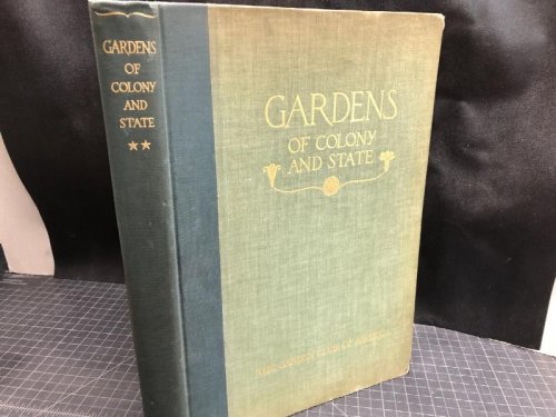GARDENS OF THE COLONY AND STATE : Gardens and Gardeners of The American Colonies and of The Republic Before 1840 .