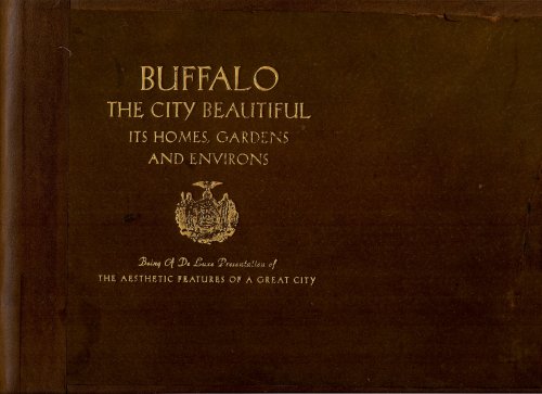 BUFFALO , THE CITY BEAUTIFUL , ITS HOMES , GARDENS AND ENVIRONS , BEING A DELUXE PRESENTATION OF THE AESTHETIC FEATURES OF A GREAT CITY