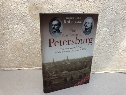 THE FIRST BATTLE FOR PETERSBURG : The Attack and Defense of the Cockade City, June 9, 1864 ( signed & dated )