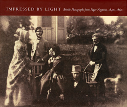 IMPRESSED BY LIGHT : British Photographs from Paper Negatives , 1840 - 1860