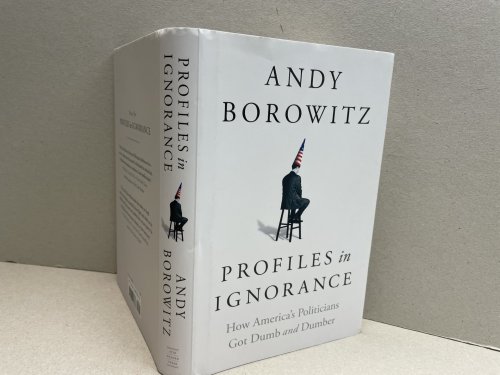 Profiles in Ignorance: How America's Politicians Got Dumb and Dumber