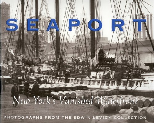 Seaport: New York's Vanished Waterfront Photographs from the Edwin Levick Collection