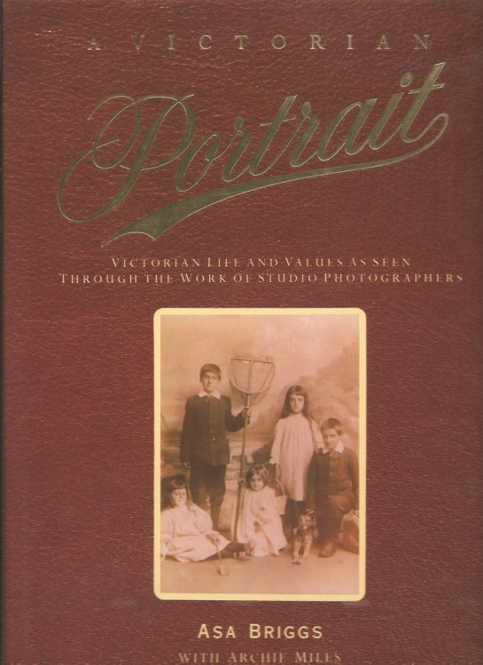 A VICTORIAN PORTRAIT : Victorian Life and Values as Seen Through the Work of Studio Photographers