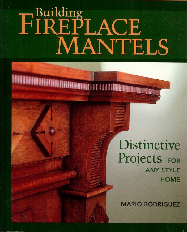 Building Fireplace Mantels : Distinctive Projects for Any Style Home