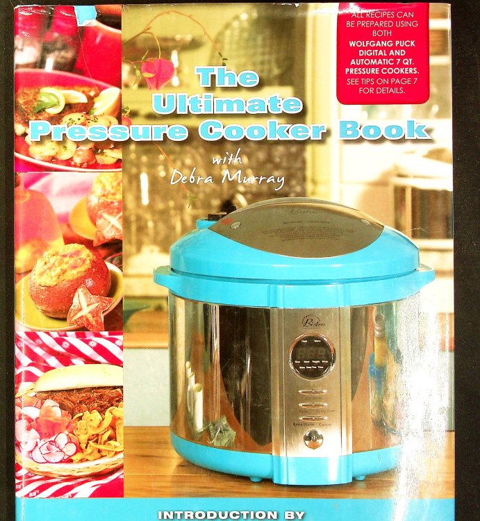 The Ultimate Pressure Cooker Book, With Debra Murray (All Recipes Can Be Prepared Using Both Wolfgang Puck Digital and Automatic 7 QT. Pressure Cookers)