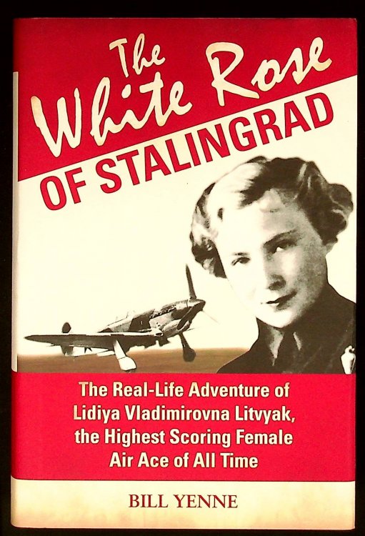 2013 RUSSIA WHITE ROSE OF STALINGRAD LIDIYA VLADIMIROVNA LITVYAK AIR ACE FIRST [Hardcover] BILL YENNE