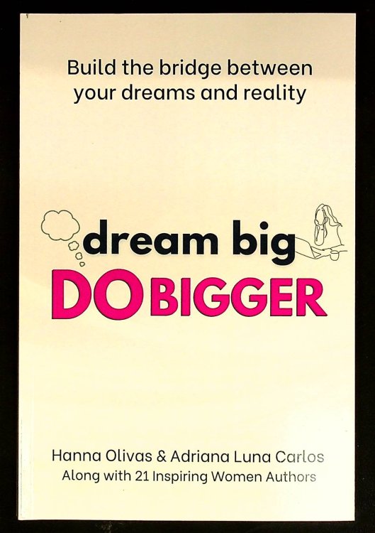 Dream Big Do Bigger: Build the Bridge Between Your Dreams and Reality