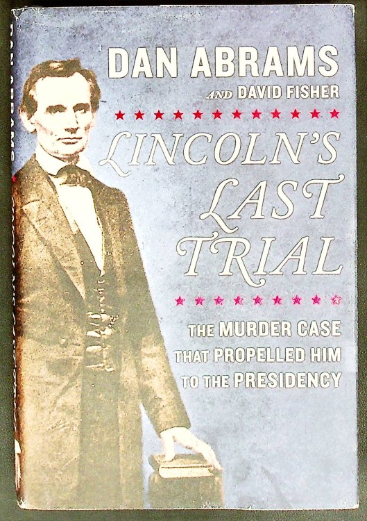 Lincoln's Last Trial: The Murder Case That Propelled Him to the Presidency