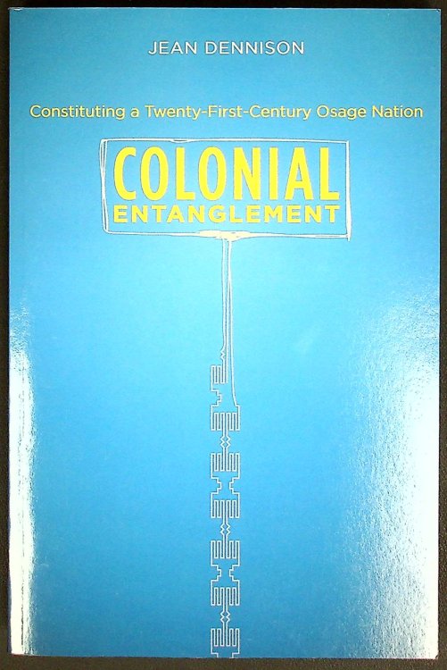 Colonial Entanglement: Constituting a Twenty-First-Century Osage Nation (First Peoples: New Directions in Indigenous Studies (University of North Carolina Press Paperback))