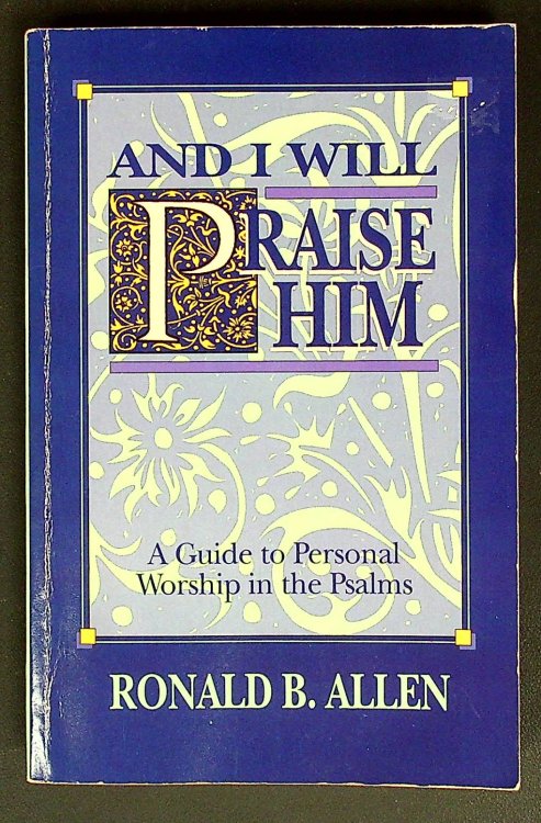 And I Will Praise Him: A Guide to Personal Worship in the Psalms