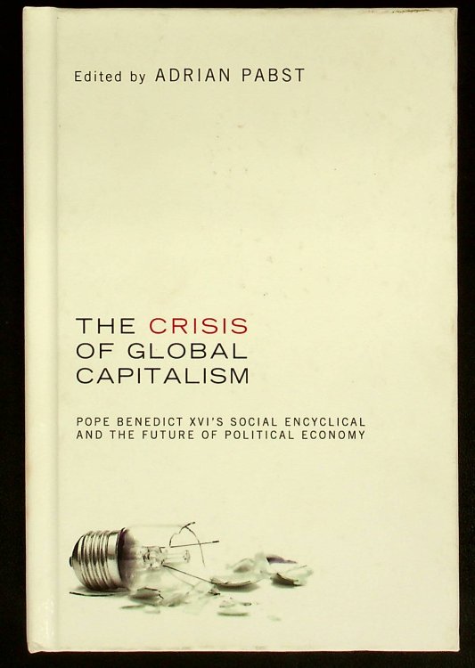 The Crisis of Global Capitalism: Pope Benedict XVI's Social Encyclical and the Future of Political Economy