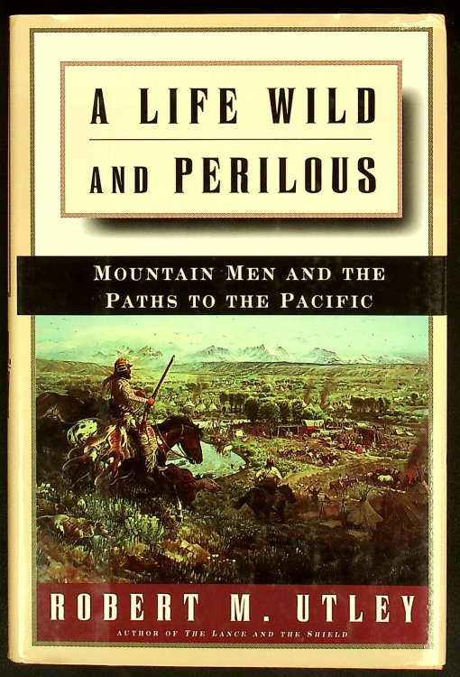 A Life Wild and Perilous: Mountain Men and the Paths to the Pacific
