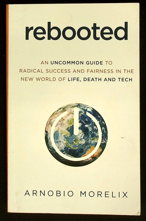 Rebooted: An Uncommon Guide to Radical Success and Fairness in the New World of Life, Death, and Tech