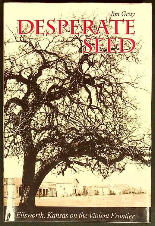 Desperate Seed: Ellsworth, Kansas on the Violent Frontier