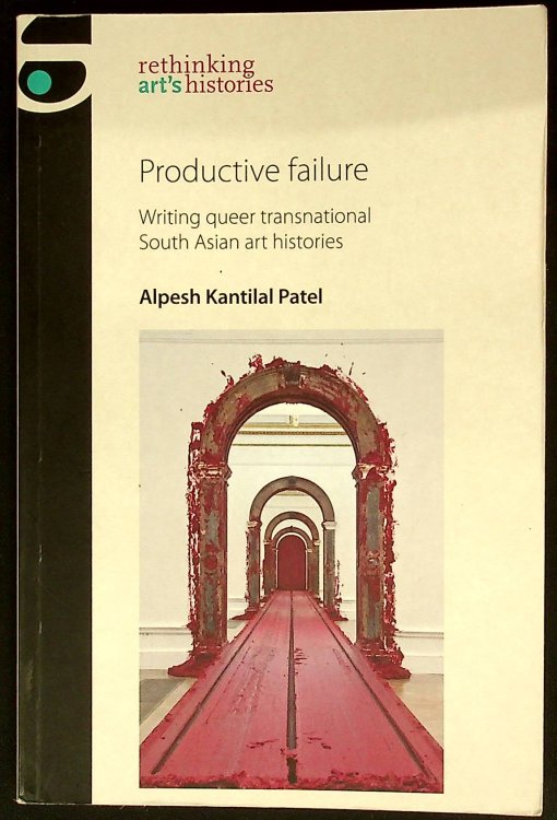 Productive failure: Writing queer transnational South Asian art histories (Rethinking Art's Histories)