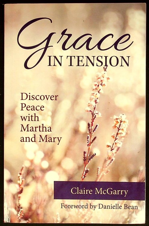 Grace in Tension: Discover Peace With Martha and Mary