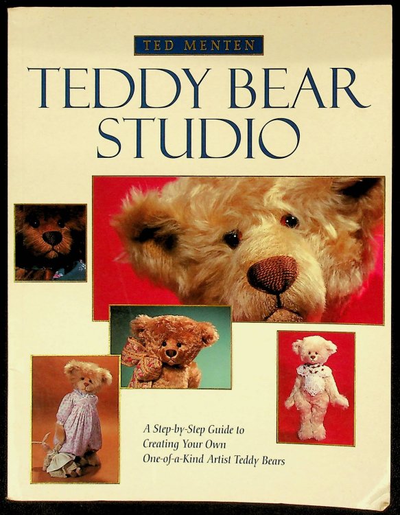 Ted Menten Teddy Bear Studio: A Step-by -step Guide To Creating Your Own One-of-a-kind Artist Teddy Bears