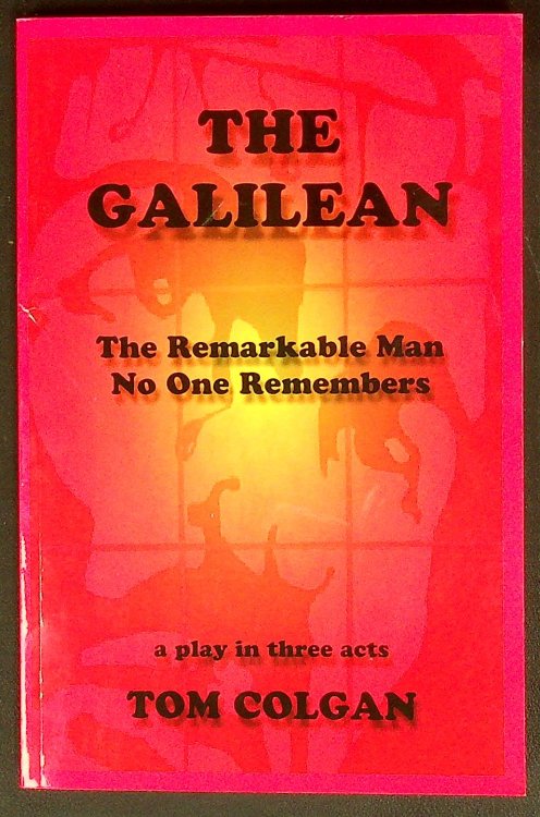 The Galilean : The Remarkable Man No One Remembers - A Play in Three Acts