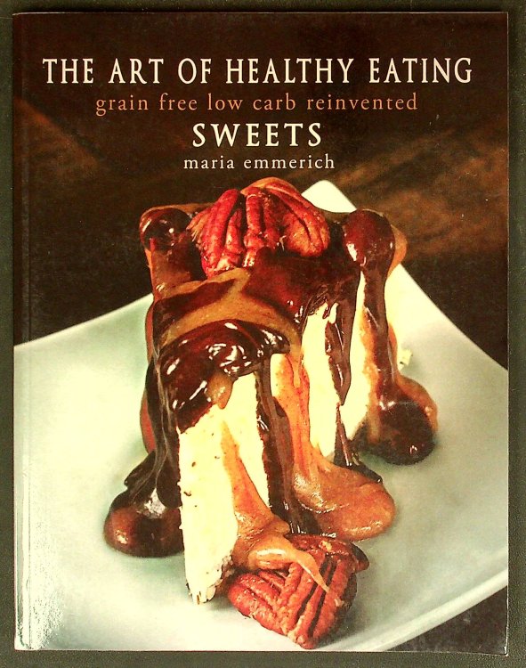 The Art of Healthy Eating - Sweets: grain free low carb reinvented
