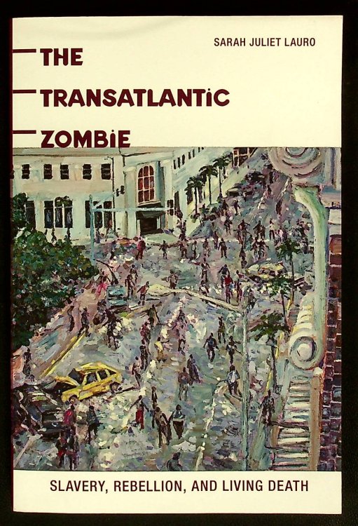 The Transatlantic Zombie: Slavery, Rebellion, and Living Death