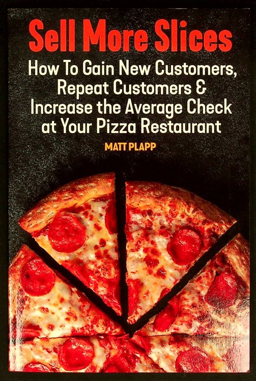 Sell More Slices: How to Gain New Customers, Repeat Customers & Increase the Average Check at Your Pizza Restaurant