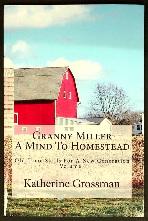 Granny Miller: A Mind To Homestead (Old-Time Skills & Knowledge For A New Generation)