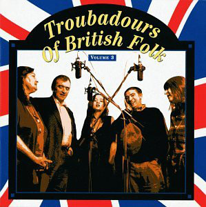Troubadours Of British Folk: Vol. 3 Various Artists