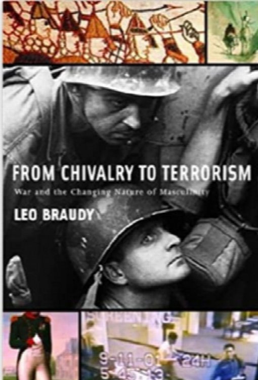 From Chivalry to Terrorism: War and the Changing Nature of Masculinity