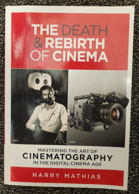The Death & Rebirth of Cinema: MASTERING THE ART OF CINEMATOGRAPHY IN THE DIGITAL CINEMA AGE