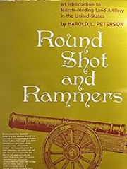 Round Shot and Rammers: An Introduction to Muzzle-Loading Land Artillery in the United States