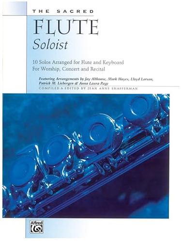 The Sacred Flute Soloist: 10 Solos Arranged for Flute and Keyboard For Worship, Concert and Recital