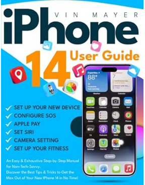 iPhone 14 User Guide: An Easy & Exhaustive Step-by-Step Manual for Non-Tech-Savvy. Discover the Best Tips & Tricks to Get the Max Out of Your New IPhone 14 in No Time!
