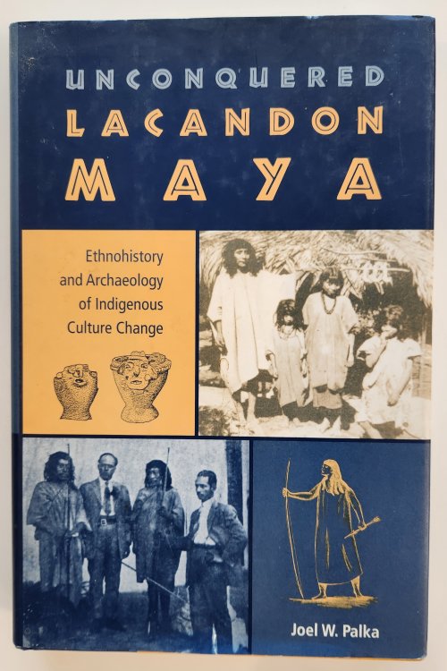 Unconquered Lacandon Maya: Ethnohistory and Archaeology of Indigenous Culture Change (Maya Studies)
