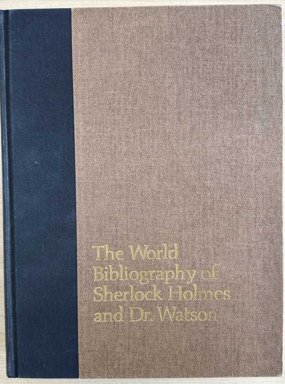 The world bibliography of Sherlock Holmes and Dr. Watson: A classified and annotated list of materials relating to their lives and adventures