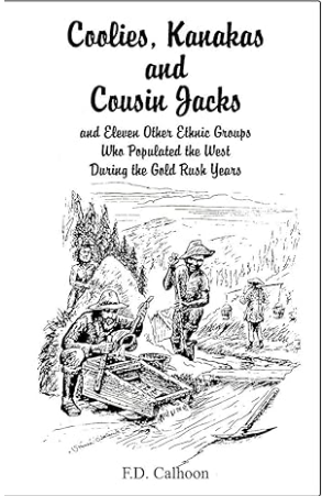 Coolies, Kanakas and Cousin Jacks: And Eleven Other Ethnic Groups Who Populated the West During the Gold Rush Years