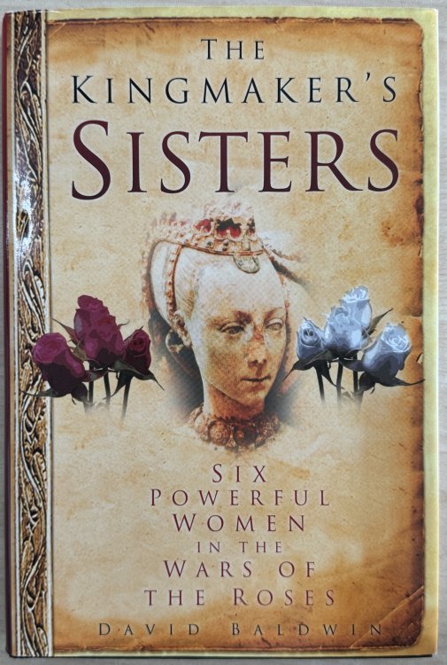 The Kingmaker's Sisters: Six Powerful Women in the Wars of the Roses
