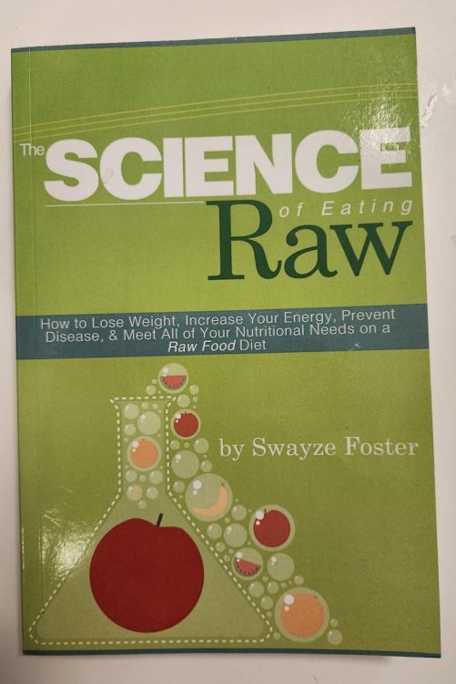 The Science of Eating Raw: How to Lose Weight, Increase Your Energy, Prevent Disease, & Meet All of Your Nutritional Needs on a Raw Food Diet