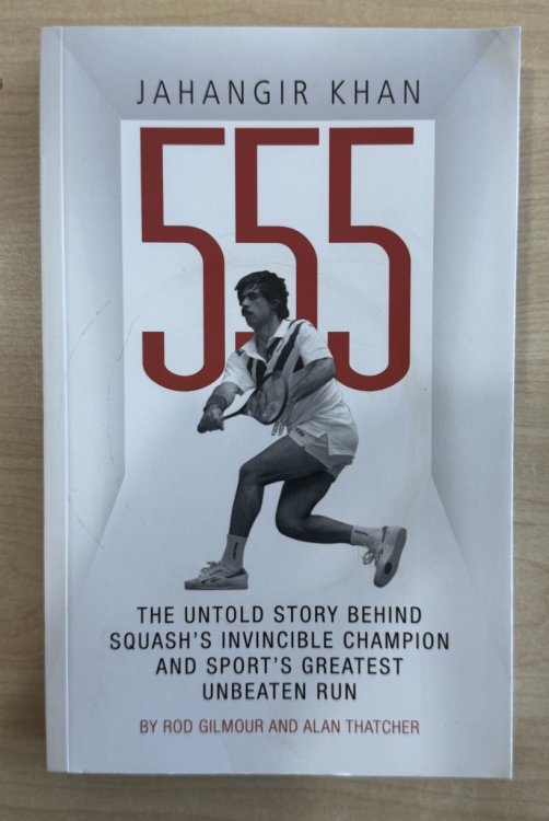 Jahangir Khan 555: The Untold Story Behind Squash's Invincible Champion and Sport's Greatest Unbeaten Run